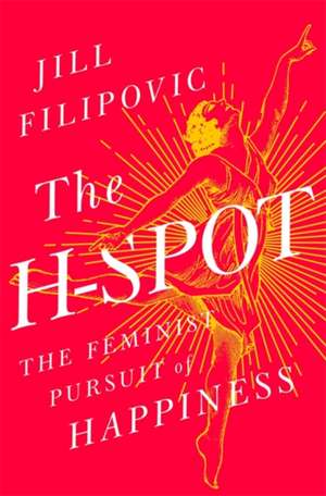 The H-Spot: The Feminist Pursuit of Happiness de Jill Filipovic