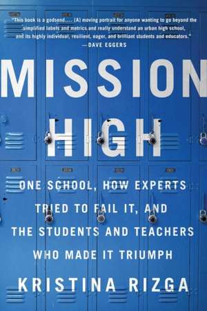 Mission High: One School, How Experts Tried to Fail It, and the Students and Teachers Who Made It Triumph de Kristina Rizga