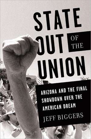 State Out of the Union: Arizona and the Final Showdown Over the American Dream de Jeff Biggers