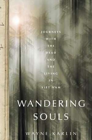 Wandering Souls: Journeys with the Dead and the Living in Viet Nam de Wayne Karlin