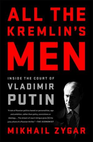 All the Kremlin's Men: Inside the Court of Vladimir Putin de Mikhail Zygar