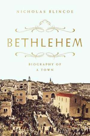 Bethlehem: Biography of a Town de Nicholas Blincoe