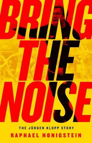 Bring the Noise: The Jürgen Klopp Story de Raphael Honigstein