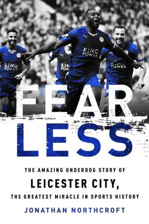 Fearless: The Amazing Underdog Story of Leicester City, the Greatest Miracle in Sports History de Jonathan Northcroft