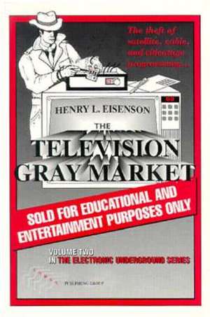 Television Gray Market: The Theft of Satellite, Cable, and Videotape Programming de Henry L. Eisenson