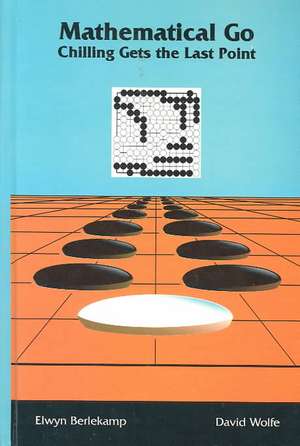 Mathematical Go: Chilling Gets the Last Point de Elwyn Berlekamp