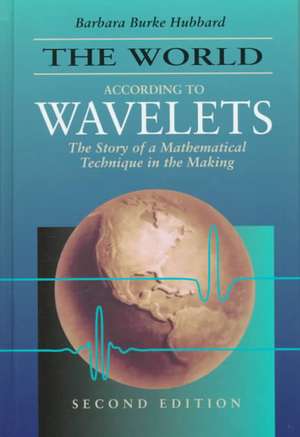 The World According to Wavelets: The Story of a Mathematical Technique in the Making, Second Edition de Barbara Burke Hubbard