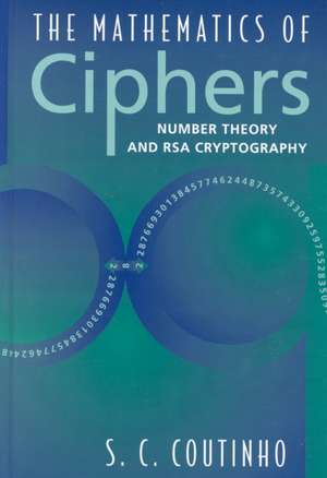 The Mathematics of Ciphers: Number Theory and RSA Cryptography de S.C. Coutinho