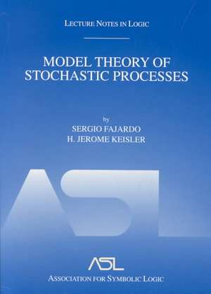 Model Theory of Stochastic Processes: Lecture Notes in Logic 14 de Sergio Fajardo