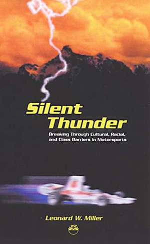 Silent Thunder: Breaking Through Cultural, Racial, & Class Barriers in Motorsports de Leonard W Miller