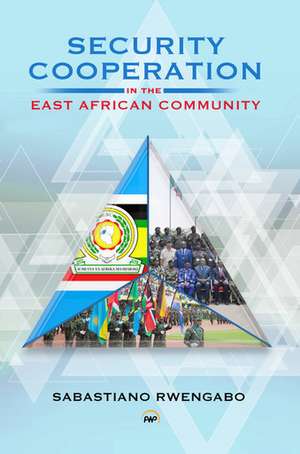 Security Cooperation: In The East African Community de Sabastiano Rwengabo