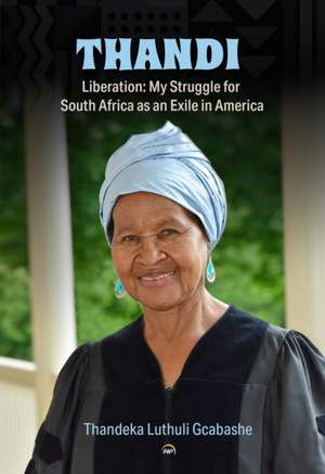 Thandi, Liberation: My Struggle for South Africa as an Exile in America de Thandeka Luthuli Gcabashe