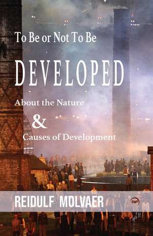 To Be or Not to Be Developed: About the Nature & Causes of Development de Reidulf Molvaer