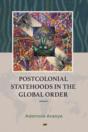 PostColonial Statehoods in the Global Order: Shorter Version de Ademola Araoye