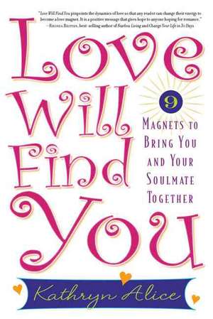 Love Will Find You: 9 Magnets to Bring You and Your Soulmate Together de Kathryn Alice