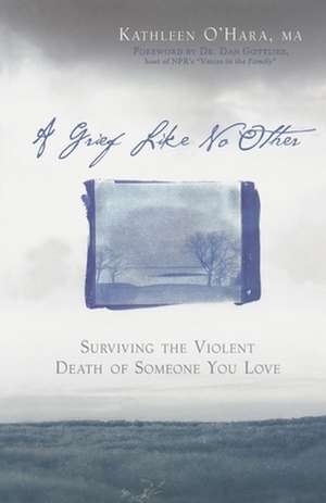 A Grief Like No Other: Surviving the Violent Death of Someone You Love de Kathleen O'Hara