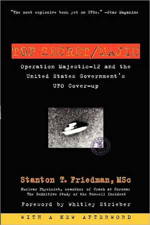 Top Secret/Majic: Operation Majestic-12 and the United States Government's UFO Cover-up de Stanton T. Friedman