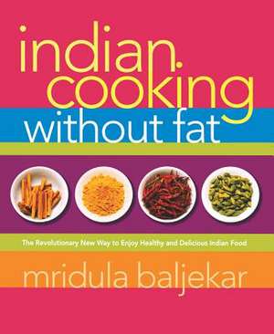 Indian Cooking Without Fat: The Revolutionary New Way to Enjoy Healthy and Delicious Indian Food de Mridula Baljekar