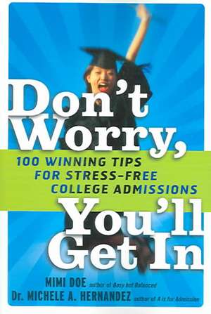 Don't Worry, You'll Get In: 100 Winning Tips for Stress-Free College Admissions de Mimi Doe