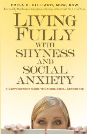 Living Fully with Shyness and Social Anxiety: A Comprehensive Guide to Gaining Social Confidence de Erika B. Hilliard