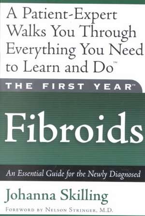 The First Year: Fibroids: An Essential Guide for the Newly Diagnosed de Johanna Skilling