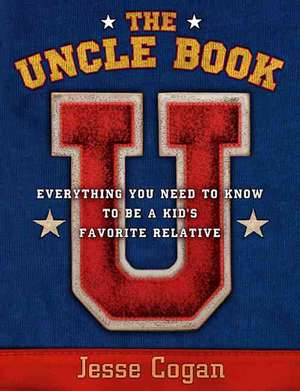 The Uncle Book: Everything You Need to Know to Be a Kid's Favorite Relative de Jesse Cogan