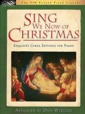 Sing We Now of Christmas: Exquisite Carol Settings for Piano de Don Wyrtzen