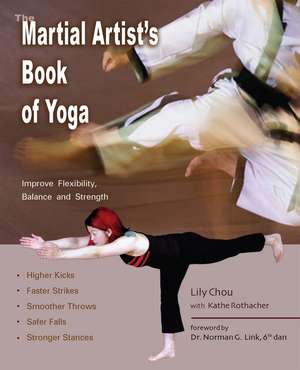 The Martial Artist's Book of Yoga: Improve Flexibility, Balance and Strength for Higher Kicks, Faster Strikes, Smoother Throws, Safer Falls, and Stronger Stances de Lily Chou