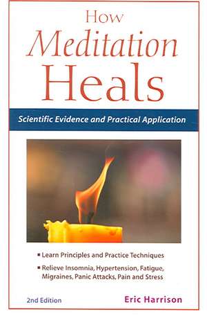 How Meditation Heals: Scientific Evidence and Practical Application de Eric Harrison