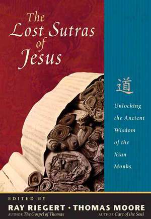 The Lost Sutras Of Jesus: Unlocking the Ancient Wisdom of the Xian Monks de Ray Riegert