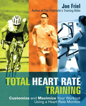 Total Heart Rate Training: Customize and Maximize Your Workout Using a Heart Rate Monitor de Joe Friel