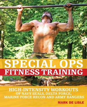 Special Ops Fitness Training: High-Intensity Workouts of Navy Seals, Delta Force, Marine Force Recon and Army Rangers de Mark De Lisle