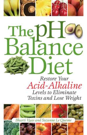 The pH Balance Diet: Restore Your Acid-Alkaline Levels to Eliminate Toxins and Lose Weight de Bharti Vyas