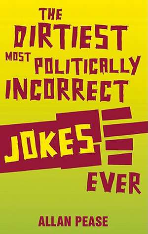 The Dirtiest, Most Politically Incorrect Jokes Ever de Allan Pease