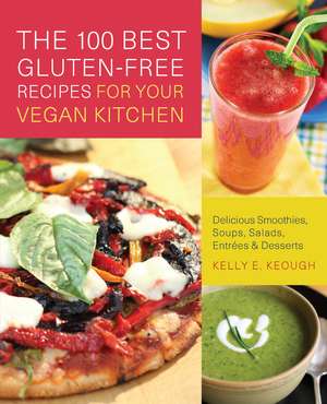 The 100 Best Gluten-Free Recipes for Your Vegan Kitchen: Delicious Smoothies, Soups, Salads, Entrees, and Desserts de Kelly E. Keough