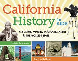 California History for Kids: Missions, Miners, and Moviemakers in the Golden State de Katy S. Duffield