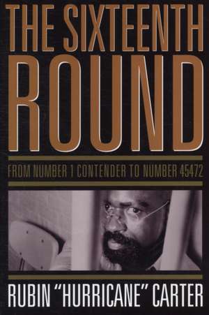 The Sixteenth Round: From Number 1 Contender to Number 45472 de Rubin Carter