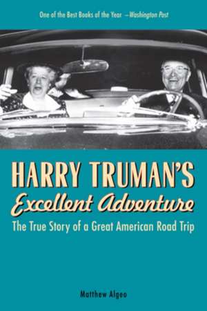 Harry Truman's Excellent Adventure: The True Story of a Great American Road Trip de Matthew Algeo