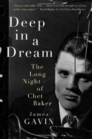 Deep in a Dream: The Long Night of Chet Baker de James Gavin