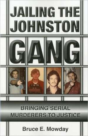 Jailing the Johnston Gang: Bringing Serial Murderers to Justice de Bruce E. Mowday