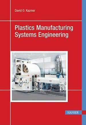 Plastics Manufacturing Systems Engineering de David O. Kazmer