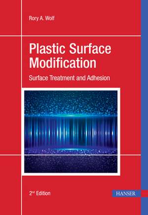 Plastic Surface Modification 2e: Surface Treatment and Adhesion de Rory Wolf