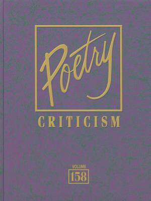 Poetry Criticism, Volume 158: Excerpts from Criticism of the Works of the Most Significant and Widely Studied Poets of World Literature de Lawrence J. Trudeau