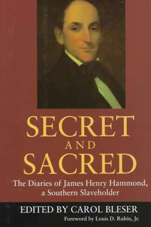 Secret and Sacred: The Diaries of James Henry Hammond, a Southern Slaveholder de James Henry Hammond