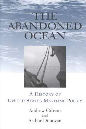 Abandoned Ocean: A History of United States Maritime Policy de Andrew Gibson