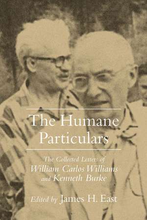 The Humane Particulars: The Collected Letters of Williams Carlos Williams and Kenneth Burke de James H. East