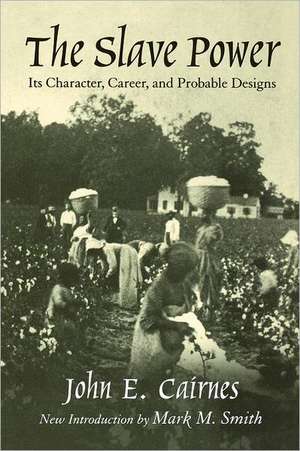 The Slave Power: Being an Attempt to Explain the Real Issues Involved in the American Cont de John Elliott Cairnes