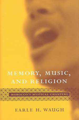 Memory, Music, and Religion: Morocco's Mystical Chanters de Earle H. Waugh