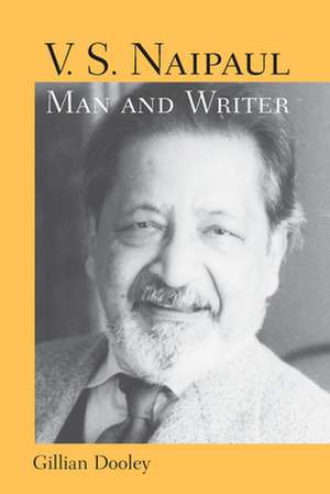 V.S. Naipaul, Man and Writer de Gillian Dooley