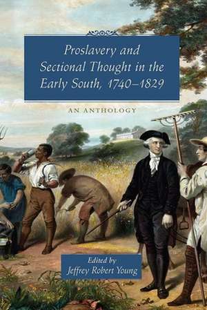 Proslavery and Sectional Thought in the Early South, 1740-1829: An Anthology de Jeffrey Robert Young